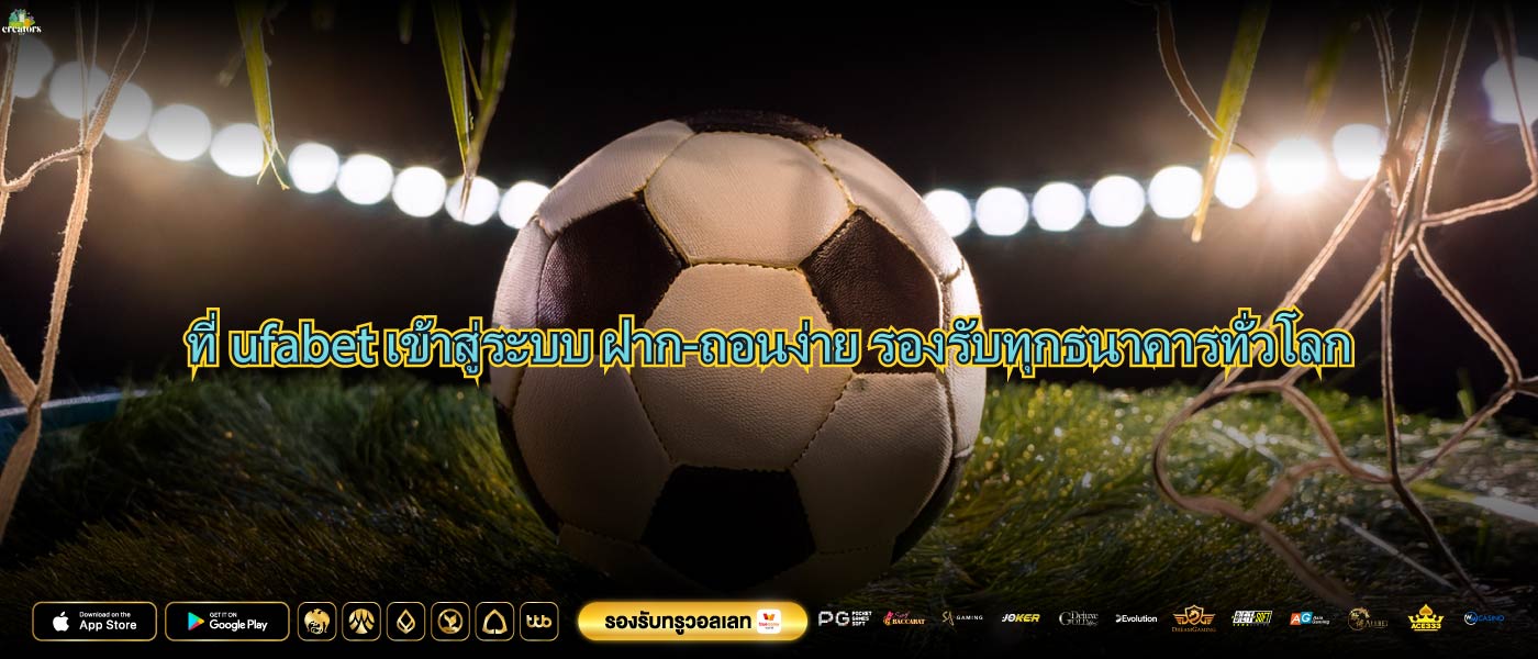 ที่ufabet เข้าสู่ระบบ ฝาก-ถอนง่าย รองรับทุกธนาคารทั่วโลก